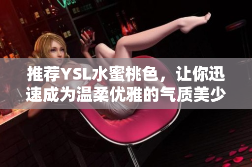 推荐YSL水蜜桃色，让你迅速成为温柔优雅的气质美少女