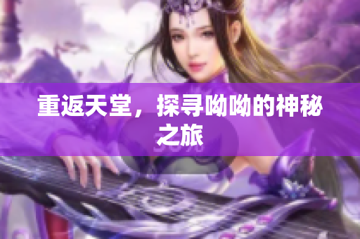 重返天堂，探寻呦呦的神秘之旅