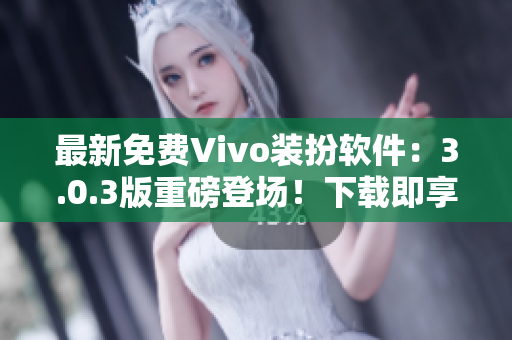 最新免费Vivo装扮软件：3.0.3版重磅登场！下载即享2023款式。