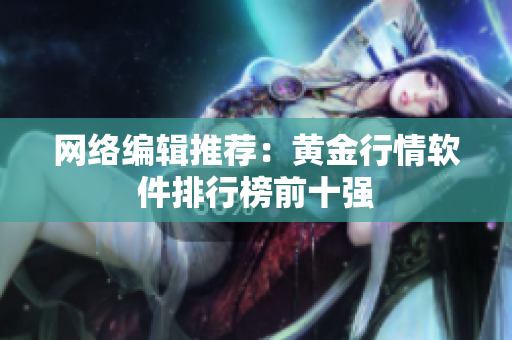 网络编辑推荐：黄金行情软件排行榜前十强
