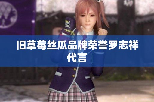 旧草莓丝瓜品牌荣誉罗志祥代言