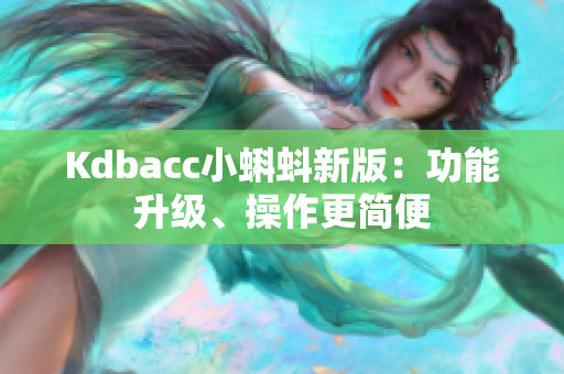Kdbacc小蝌蚪新版：功能升级、操作更简便