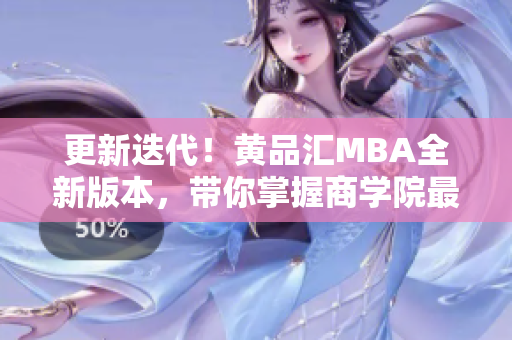更新迭代！黄品汇MBA全新版本，带你掌握商学院最新趋势