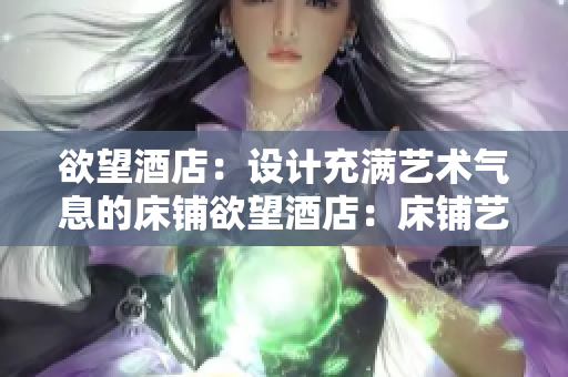 欲望酒店：设计充满艺术气息的床铺欲望酒店：床铺艺术设计吸引眼球