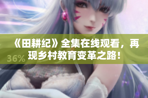 《田耕纪》全集在线观看，再现乡村教育变革之路！