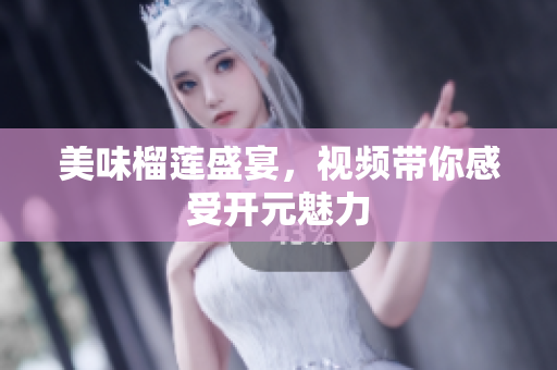 美味榴莲盛宴，视频带你感受开元魅力