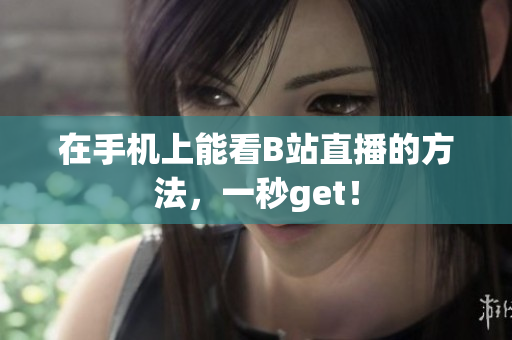 在手机上能看B站直播的方法，一秒get！