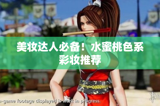 美妆达人必备！水蜜桃色系彩妆推荐