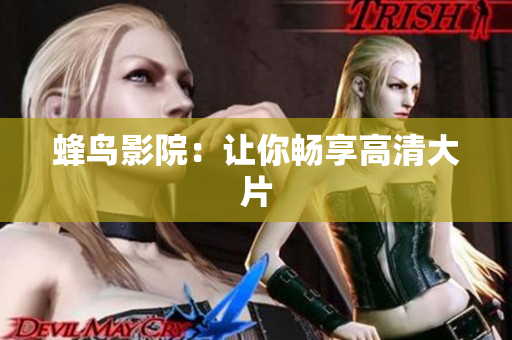 蜂鸟影院：让你畅享高清大片