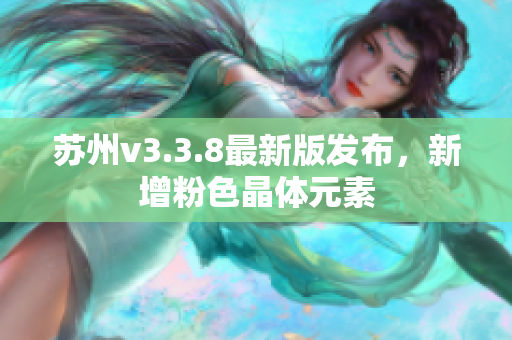 苏州v3.3.8最新版发布，新增粉色晶体元素