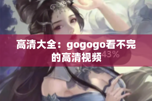 高清大全：gogogo看不完的高清视频