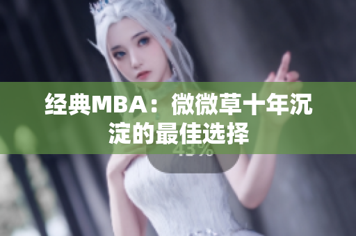 经典MBA：微微草十年沉淀的最佳选择