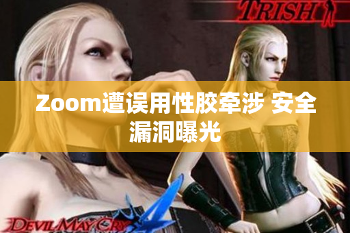 Zoom遭误用性胶牵涉 安全漏洞曝光