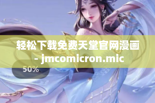 轻松下载免费天堂官网漫画 - jmcomicron.mic
