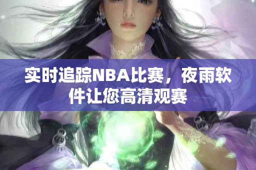 实时追踪NBA比赛，夜雨软件让您高清观赛