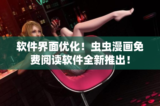 软件界面优化！虫虫漫画免费阅读软件全新推出！