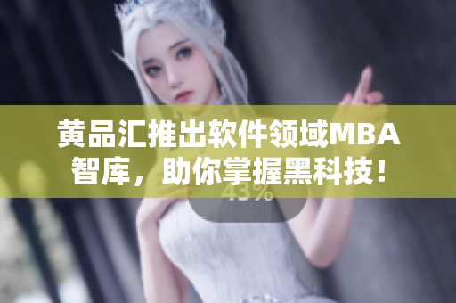 黄品汇推出软件领域MBA智库，助你掌握黑科技！