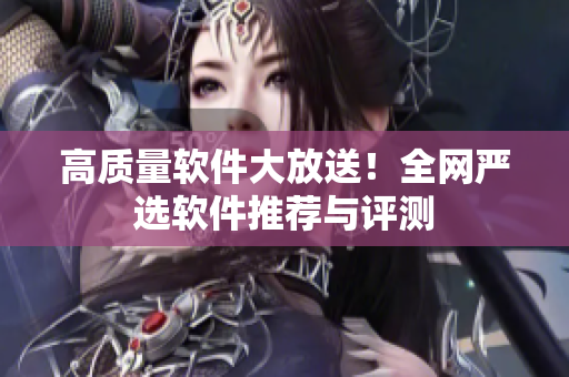 高质量软件大放送！全网严选软件推荐与评测
