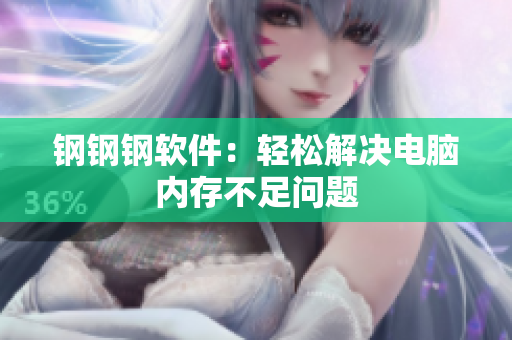 钢钢钢软件：轻松解决电脑内存不足问题