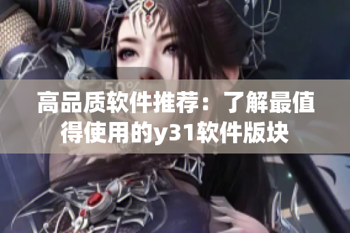 高品质软件推荐：了解最值得使用的y31软件版块