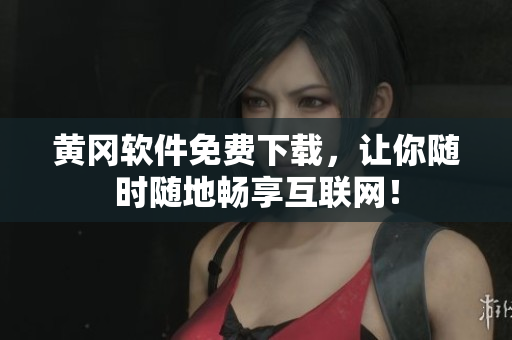 黄冈软件免费下载，让你随时随地畅享互联网！