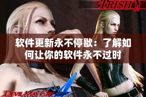 软件更新永不停歇：了解如何让你的软件永不过时