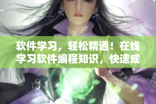 软件学习，轻松精通！在线学习软件编程知识，快速成为高手！
