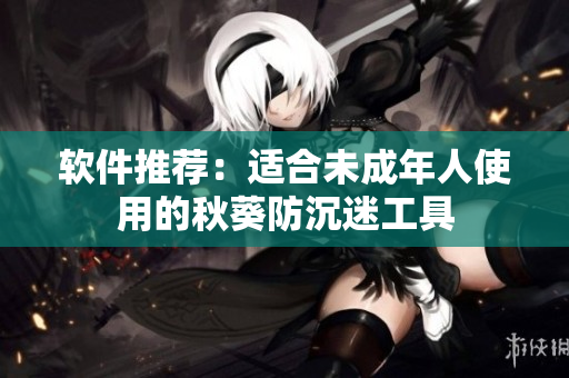软件推荐：适合未成年人使用的秋葵防沉迷工具