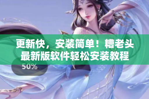 更新快，安装简单！糟老头最新版软件轻松安装教程
