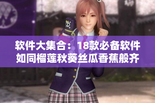 软件大集合：18款必备软件如同榴莲秋葵丝瓜香蕉般齐聚