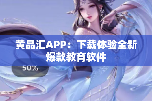 黄品汇APP：下载体验全新爆款教育软件