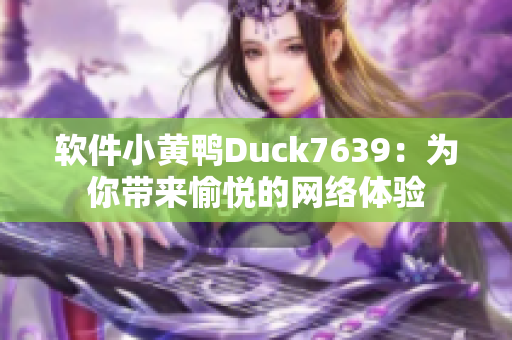 软件小黄鸭Duck7639：为你带来愉悦的网络体验