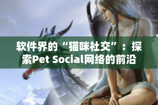 软件界的“猫咪社交”：探索Pet Social网络的前沿