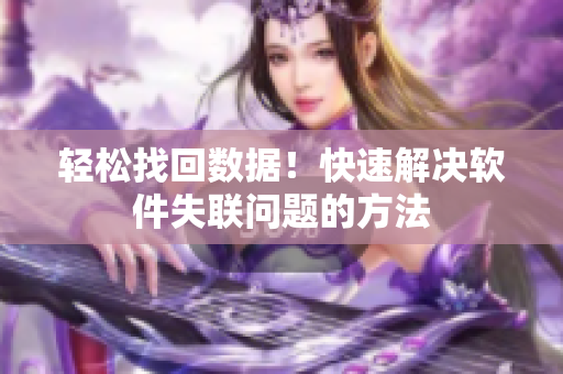 轻松找回数据！快速解决软件失联问题的方法