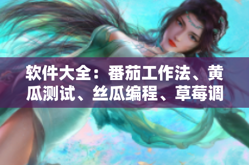 软件大全：番茄工作法、黄瓜测试、丝瓜编程、草莓调试、秋葵发布