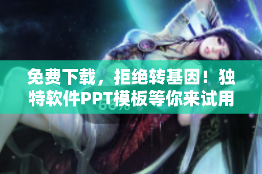 免费下载，拒绝转基因！独特软件PPT模板等你来试用！