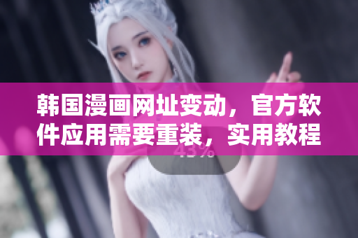 韩国漫画网址变动，官方软件应用需要重装，实用教程分享