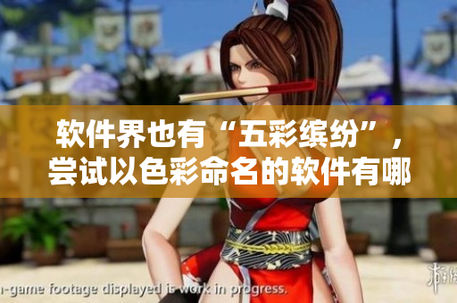 软件界也有“五彩缤纷”，尝试以色彩命名的软件有哪些？