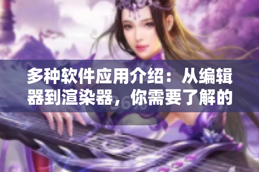 多种软件应用介绍：从编辑器到渲染器，你需要了解的全部