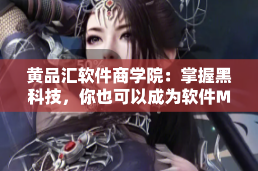黄品汇软件商学院：掌握黑科技，你也可以成为软件MBA！