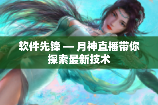 软件先锋 — 月神直播带你探索最新技术