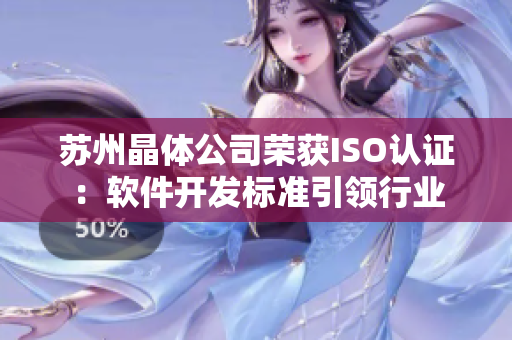 苏州晶体公司荣获ISO认证：软件开发标准引领行业