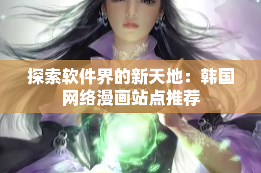 探索软件界的新天地：韩国网络漫画站点推荐