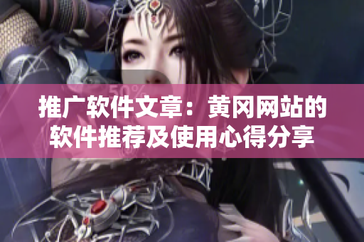 推广软件文章：黄冈网站的软件推荐及使用心得分享
