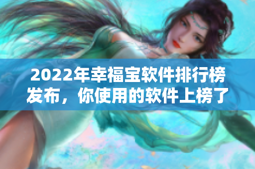 2022年幸福宝软件排行榜发布，你使用的软件上榜了吗？
