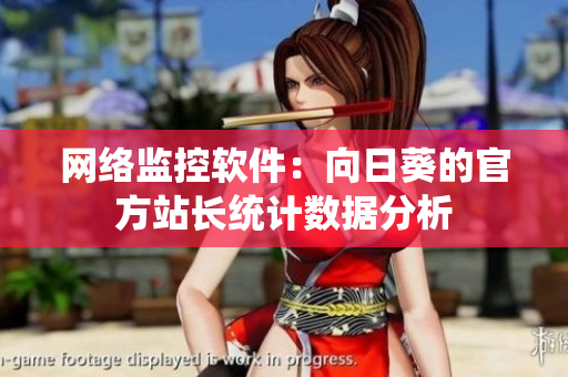 网络监控软件：向日葵的官方站长统计数据分析
