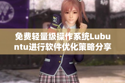 免费轻量级操作系统Lubuntu进行软件优化策略分享