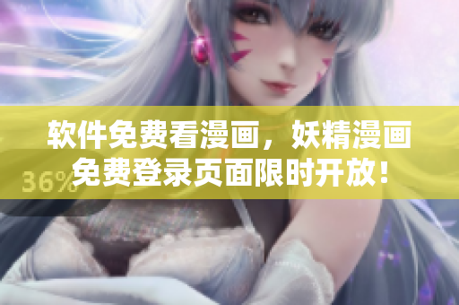 软件免费看漫画，妖精漫画免费登录页面限时开放！