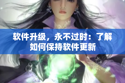 软件升级，永不过时：了解如何保持软件更新