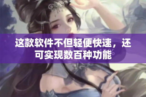 这款软件不但轻便快速，还可实现数百种功能